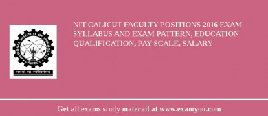 NIT Calicut Faculty Positions 2018 Exam Syllabus And Exam Pattern, Education Qualification, Pay scale, Salary