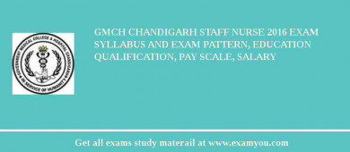 GMCH Chandigarh Staff Nurse 2018 Exam Syllabus And Exam Pattern, Education Qualification, Pay scale, Salary