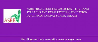 ASRB Project/Office Assistant 2018 Exam Syllabus And Exam Pattern, Education Qualification, Pay scale, Salary