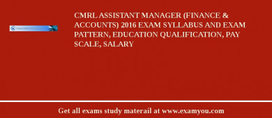 CMRL Assistant Manager (Finance & Accounts) 2018 Exam Syllabus And Exam Pattern, Education Qualification, Pay scale, Salary