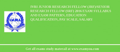 IVRI Junior Research Fellow (JRF)/Senior Research Fellow (SRF) 2018 Exam Syllabus And Exam Pattern, Education Qualification, Pay scale, Salary