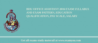 BHU Office Assistant 2018 Exam Syllabus And Exam Pattern, Education Qualification, Pay scale, Salary