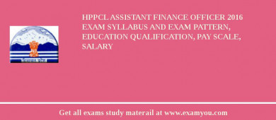 HPPCL Assistant Finance Officer 2018 Exam Syllabus And Exam Pattern, Education Qualification, Pay scale, Salary