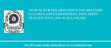 NR Health & Malaria Inspector 2018 Exam Syllabus And Exam Pattern, Education Qualification, Pay scale, Salary