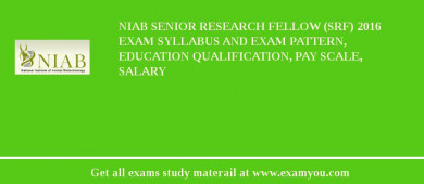 NIAB Senior Research Fellow (SRF) 2018 Exam Syllabus And Exam Pattern, Education Qualification, Pay scale, Salary