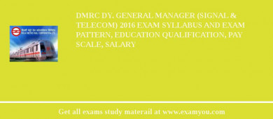 DMRC Dy. General Manager (Signal & Telecom) 2018 Exam Syllabus And Exam Pattern, Education Qualification, Pay scale, Salary