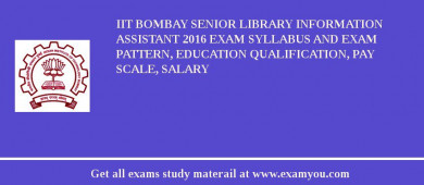IIT Bombay Senior Library Information Assistant 2018 Exam Syllabus And Exam Pattern, Education Qualification, Pay scale, Salary
