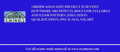 NIRDPR Associate Project Scientist (Software Architect) 2018 Exam Syllabus And Exam Pattern, Education Qualification, Pay scale, Salary