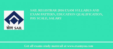 SAIL Registrar 2018 Exam Syllabus And Exam Pattern, Education Qualification, Pay scale, Salary