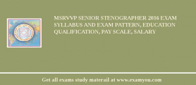 MSRVVP Senior Stenographer 2018 Exam Syllabus And Exam Pattern, Education Qualification, Pay scale, Salary