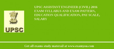 UPSC Assistant Engineer (Civil) 2018 Exam Syllabus And Exam Pattern, Education Qualification, Pay scale, Salary