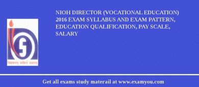 NIOH Director (Vocational Education) 2018 Exam Syllabus And Exam Pattern, Education Qualification, Pay scale, Salary