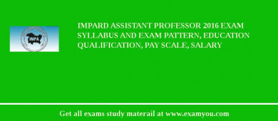 IMPARD Assistant Professor 2018 Exam Syllabus And Exam Pattern, Education Qualification, Pay scale, Salary