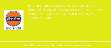 IOCL Junior Engineering Assistant-IV (Production) 2018 Exam Syllabus And Exam Pattern, Education Qualification, Pay scale, Salary