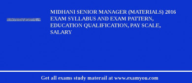 MIDHANI Senior Manager (Materials) 2018 Exam Syllabus And Exam Pattern, Education Qualification, Pay scale, Salary