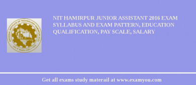 NIT Hamirpur Junior Assistant 2018 Exam Syllabus And Exam Pattern, Education Qualification, Pay scale, Salary