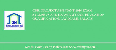 CBRI Project Assistant 2018 Exam Syllabus And Exam Pattern, Education Qualification, Pay scale, Salary