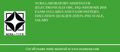 NCRA Laboratory Assistant-B (Electronics) [1 OBC, HQ: Khodad] 2018 Exam Syllabus And Exam Pattern, Education Qualification, Pay scale, Salary