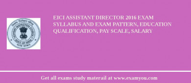EICI Assistant Director 2018 Exam Syllabus And Exam Pattern, Education Qualification, Pay scale, Salary