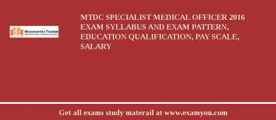 MTDC Specialist Medical officer 2018 Exam Syllabus And Exam Pattern, Education Qualification, Pay scale, Salary