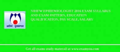 NIHFW Epidemiologist 2018 Exam Syllabus And Exam Pattern, Education Qualification, Pay scale, Salary