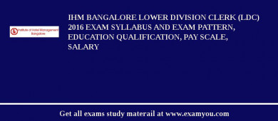 IHM Bangalore Lower Division Clerk (LDC) 2018 Exam Syllabus And Exam Pattern, Education Qualification, Pay scale, Salary