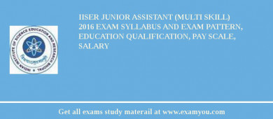 IISER Junior Assistant (Multi Skill) 2018 Exam Syllabus And Exam Pattern, Education Qualification, Pay scale, Salary
