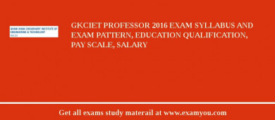 GKCIET Professor 2018 Exam Syllabus And Exam Pattern, Education Qualification, Pay scale, Salary