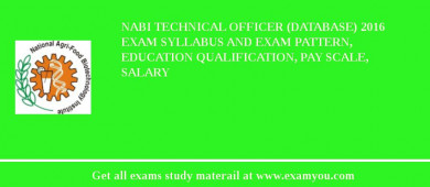 NABI Technical Officer (Database) 2018 Exam Syllabus And Exam Pattern, Education Qualification, Pay scale, Salary