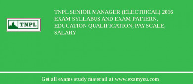 TNPL Senior Manager (Electrical) 2018 Exam Syllabus And Exam Pattern, Education Qualification, Pay scale, Salary