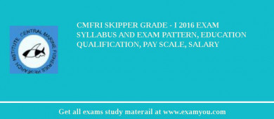 CMFRI Skipper Grade - I 2018 Exam Syllabus And Exam Pattern, Education Qualification, Pay scale, Salary