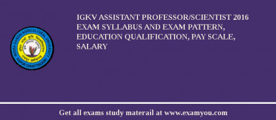 IGKV Assistant Professor/Scientist 2018 Exam Syllabus And Exam Pattern, Education Qualification, Pay scale, Salary