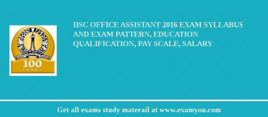 IISc Office Assistant 2018 Exam Syllabus And Exam Pattern, Education Qualification, Pay scale, Salary