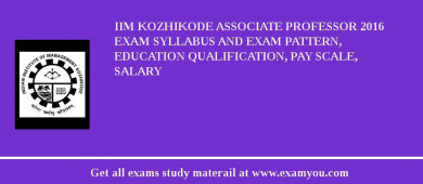 IIM Kozhikode Associate Professor 2018 Exam Syllabus And Exam Pattern, Education Qualification, Pay scale, Salary