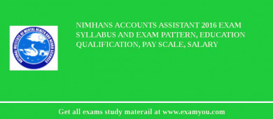 NIMHANS Accounts Assistant 2018 Exam Syllabus And Exam Pattern, Education Qualification, Pay scale, Salary