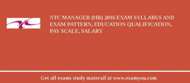 NTC Manager (HR) 2018 Exam Syllabus And Exam Pattern, Education Qualification, Pay scale, Salary