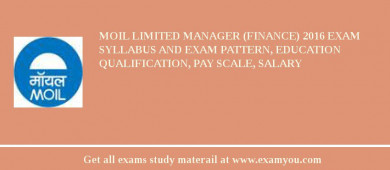 MOIL limited Manager (Finance) 2018 Exam Syllabus And Exam Pattern, Education Qualification, Pay scale, Salary