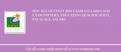 SPIC Accountant 2018 Exam Syllabus And Exam Pattern, Education Qualification, Pay scale, Salary