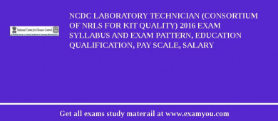 NCDC Laboratory Technician (Consortium of NRLs for kit quality) 2018 Exam Syllabus And Exam Pattern, Education Qualification, Pay scale, Salary