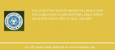 NIV Scientist B (Non-Medical) 2018 Exam Syllabus And Exam Pattern, Education Qualification, Pay scale, Salary