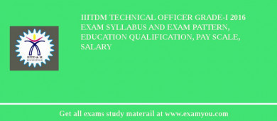 IIITDM Technical Officer Grade-I 2018 Exam Syllabus And Exam Pattern, Education Qualification, Pay scale, Salary