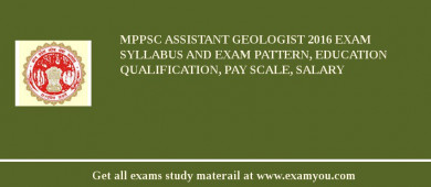 MPPSC Assistant Geologist 2018 Exam Syllabus And Exam Pattern, Education Qualification, Pay scale, Salary