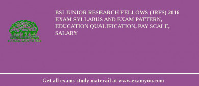BSI Junior Research Fellows (JRFs) 2018 Exam Syllabus And Exam Pattern, Education Qualification, Pay scale, Salary