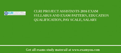 CLRI Project Assistants 2018 Exam Syllabus And Exam Pattern, Education Qualification, Pay scale, Salary