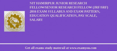 NIT Hamirpur Junior Research Fellow/Senior Research Fellow (JRF/SRF) 2018 Exam Syllabus And Exam Pattern, Education Qualification, Pay scale, Salary