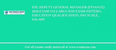 DTL Deputy General Manager (Finance) 2018 Exam Syllabus And Exam Pattern, Education Qualification, Pay scale, Salary