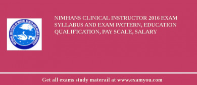 NIMHANS Clinical Instructor 2018 Exam Syllabus And Exam Pattern, Education Qualification, Pay scale, Salary