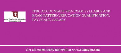 ITDC Accountant 2018 Exam Syllabus And Exam Pattern, Education Qualification, Pay scale, Salary