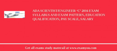ADA Scientist/Engineer ‘C’ 2018 Exam Syllabus And Exam Pattern, Education Qualification, Pay scale, Salary