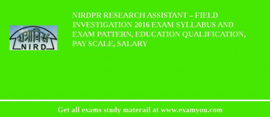 NIRDPR Research Assistant – Field Investigation 2018 Exam Syllabus And Exam Pattern, Education Qualification, Pay scale, Salary